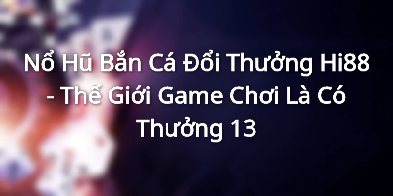 Giới thiệu siêu phẩm nổ hũ bắn cá đổi thưởng