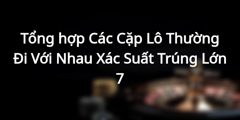 Giới thiệu về các cặp lô thường đi với nhau